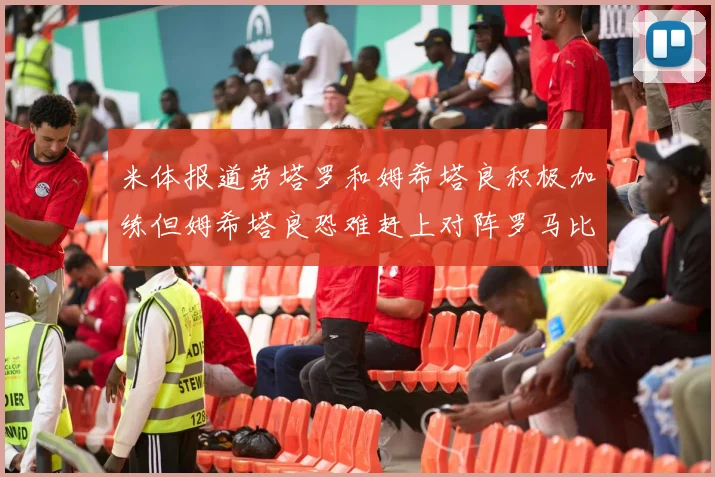 米体报道劳塔罗和姆希塔良积极加练但姆希塔良恐难赶上对阵罗马比赛
