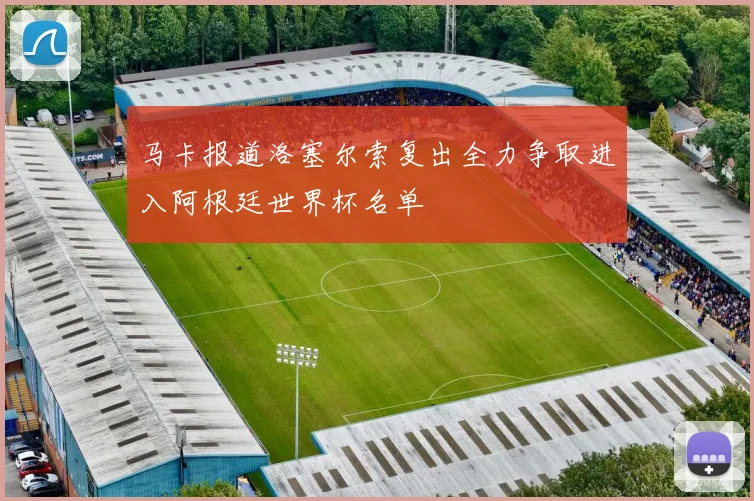 马卡报道洛塞尔索复出全力争取进入阿根廷世界杯名单