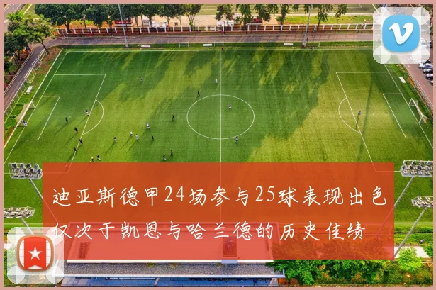 迪亚斯德甲24场参与25球表现出色仅次于凯恩与哈兰德的历史佳绩