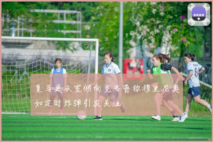 皇马更衣室倾向克洛普称穆里尼奥如定时炸弹引发关注